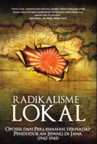 Radikalisisme lokal : Oposisi dan Perlawanan terhadap pendudukan Jepang di Jawa