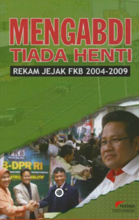 Mengabdi Tiada Henti : Rekam Jejak FKB DPR RI 2004-2009