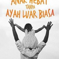 Tak Ada Anak Hebat tanpa Ayah Luar Biasa