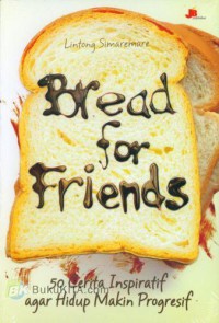 Bread for friends: 50 cerita inspiratif agar hidup makin progresif