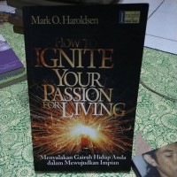 HOW TO IGNITE YOUR PASSION FOR LIVING: MENYALAKAN GAIRAH HIDUP ANDA DALAM MEWUJUDKAN IMPIAN