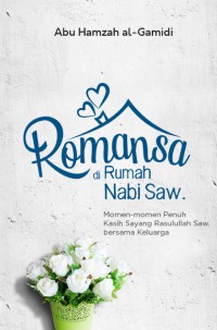 Romansa di Rumah Nabi SAW : momen-momen penuh kasih sayang Rasullulah SAW bersama keluarga