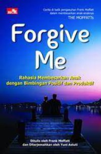 Forgive Me: Rahasia Membesarkan Anak dengan Bimbingan Positif dan Produktif