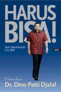 Harus bisa ! : seni memimpin ala SBY / catatan harian Dino Patti Djalal