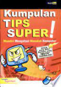 Kumpulan Tips Super!: mandiri mengatasi masalah komputer