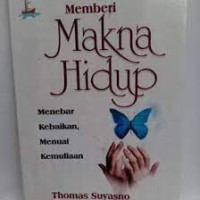 Memberi Makna Hidup Menebar Kebaikan, Menuai Kemuliaan