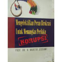 Mengefektifkan Peran Birokrasi Untuk Memangkas Perilaku Korupsi