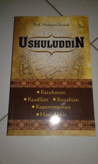 Ushuluddin: Ketuhanan, keadilan, kenabian,kepemimpinan,hari akhir