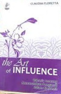 The Art Of Influence: Rahasia Tentang Menanamkan Pengaruh dalam 10 Menit