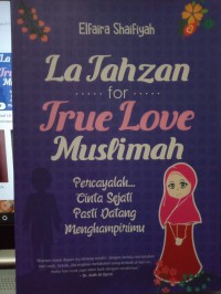 La Tahzan for True Love Muslimah: Percayalah cinta sejati pasti datang menghampirimu