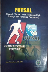 Futsal : Sejarah, Teknik dasar, persiapan fisik, strategi, dan peraturan permainan)