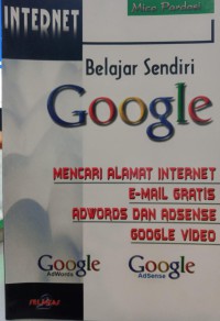 Belajar Sendiri Google: mencari alamat internet, email gratis, adworsd dan adsense, google video