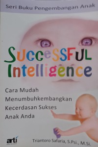 Successfull Intelligence: Cara mudah menumbuhkembangkan kecerdasan sukses anak anda