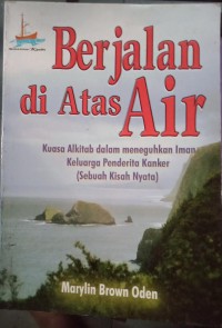 Berjalan di atas air: kuasa alkitab dalam meneguhkan iman keluarga penderita Kanker (sebuah kisah nyata)