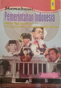 Memahami Pemerintahan Indonesia : Dalam Tiga Konstitusi
