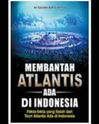 Membantah Atlantis Ada di Indonesia: Fakta-fakta yang Salah dari Teori Atlantis Ada di Indonesia