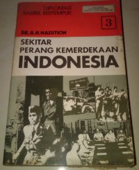 SEKITAR PERANG KEMERDEKAAN INDONESIA: DIPLOMASI SAMBIL BERTEMPUR JILID 3