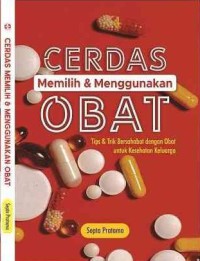 Cerdas Memilih & Menggunakan Obat : Tips & trik Bersahabat dengan obat untuk kesehatan Keluarga