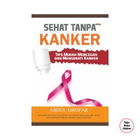 SEHAT TANPA KANKER: TIPS MUDAH MENCEGAH DAN MENGOBATI KANKER