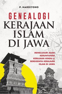 Genealogi Kerajaan Islam di Jawa: Menelusuri jejak kerajan hindu dan berdirinya kerajaan Islam di Jawa