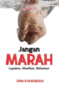 Jangan Marah: Lupakan, Maafkan, Ikhlaskan