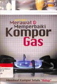 Merawat dan Memperbaiki Kompor Gas