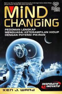 Mind Changing: Pedoman Lengkap Menguasai Keterampilan Hidup dengan Potensi Pikiran