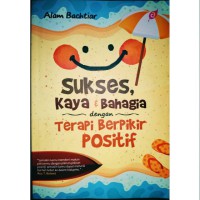 SUKSES, KAYA & BAHAGIA DENGAN TERAPI BERPIKIR POSITIF